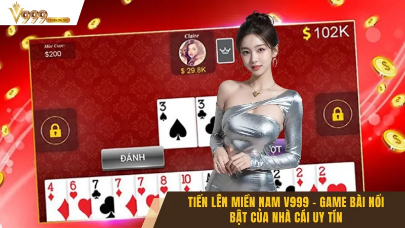 Tiến Lên Miền Nam V999 - Game Bài Nổi Bật Của Nhà Cái Uy Tín