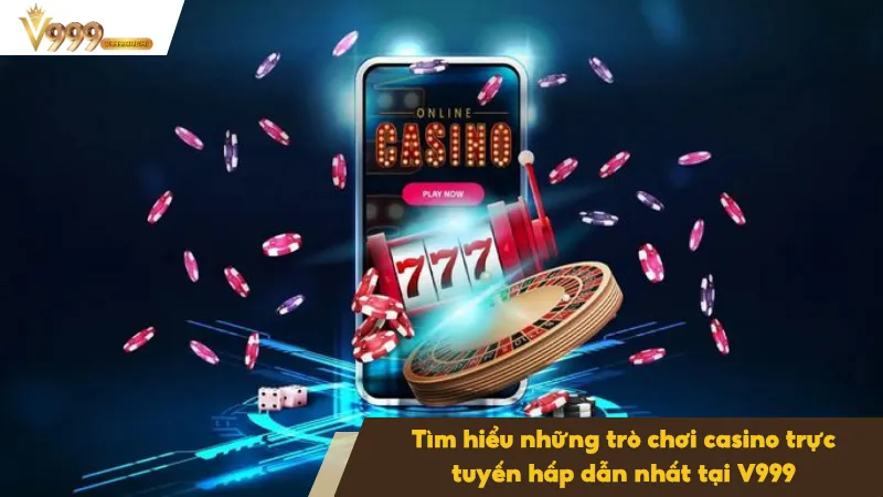 Kho trò chơi casino trực tuyến tại V999 phong phú và hấp dẫn