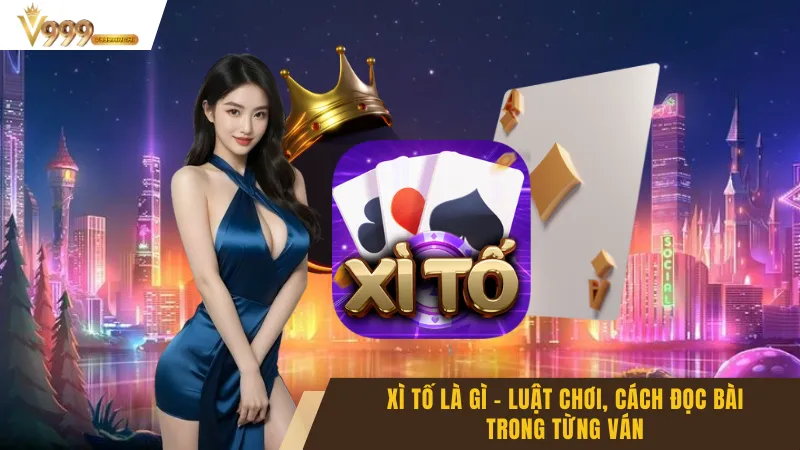 Xì Tố Là Gì - Luật Chơi, Cách Đọc Bài Trong Từng Ván